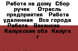 “Работа на дому. Сбор ручек“ › Отрасль предприятия ­ Работа удаленная - Все города Работа » Вакансии   . Калужская обл.,Калуга г.